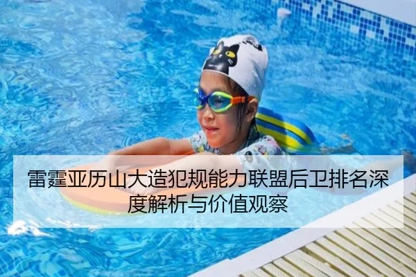 雷霆亚历山大造犯规能力联盟后卫排名深度解析与价值观察