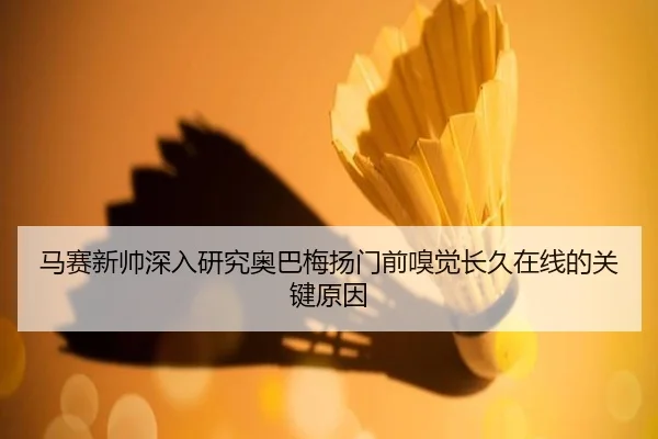 马赛新帅深入研究奥巴梅扬门前嗅觉长久在线的关键原因
