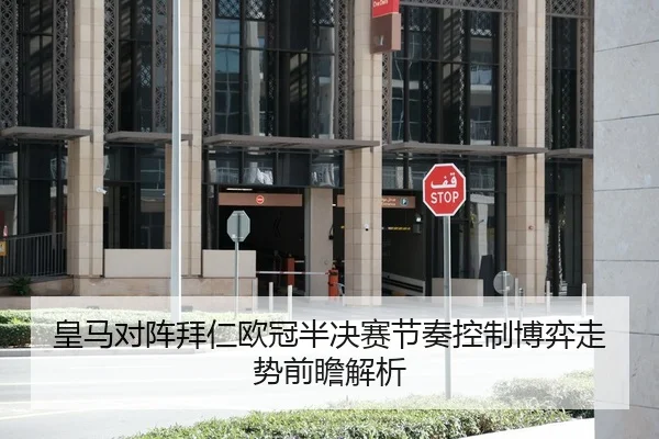 皇马对阵拜仁欧冠半决赛节奏控制博弈走势前瞻解析